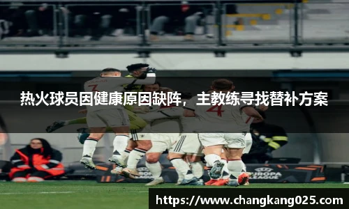 热火球员因健康原因缺阵，主教练寻找替补方案