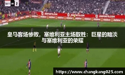 皇马客场惨败，塞维利亚主场取胜：巨星的黯淡与塞维利亚的荣耀