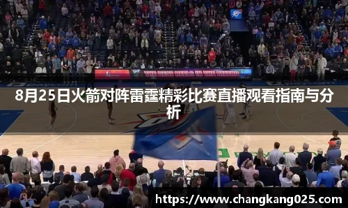8月25日火箭对阵雷霆精彩比赛直播观看指南与分析